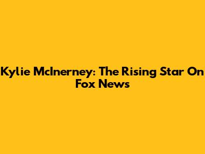 Kylie McInerney: The Rising Star On Fox News