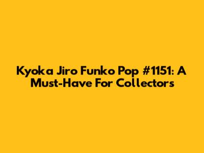 Kyoka Jiro Funko Pop #1151: A Must-Have For Collectors