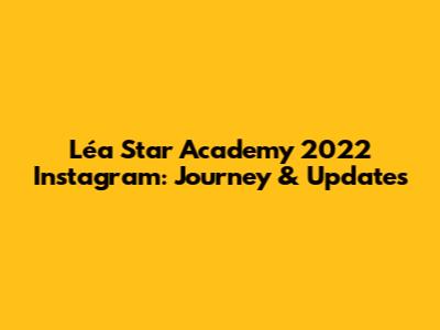 Léa Star Academy 2022 Instagram: Journey & Updates