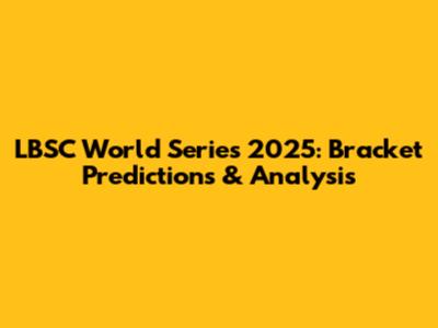 LBSC World Series 2025: Bracket Predictions & Analysis
