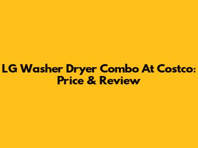LG Washer Dryer Combo At Costco: Price & Review