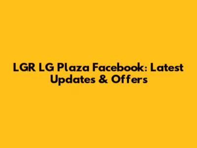 LGR LG Plaza Facebook: Latest Updates & Offers