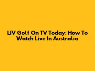 LIV Golf On TV Today: How To Watch Live In Australia
