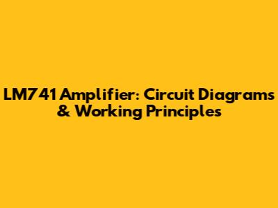 LM741 Amplifier: Circuit Diagrams & Working Principles