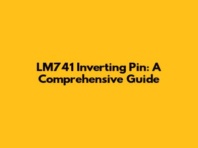 LM741 Inverting Pin: A Comprehensive Guide