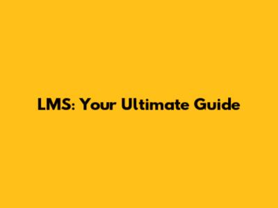 LMS: Your Ultimate Guide