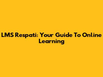 LMS Respati: Your Guide To Online Learning