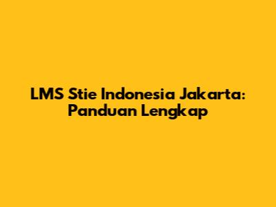 LMS Stie Indonesia Jakarta: Panduan Lengkap
