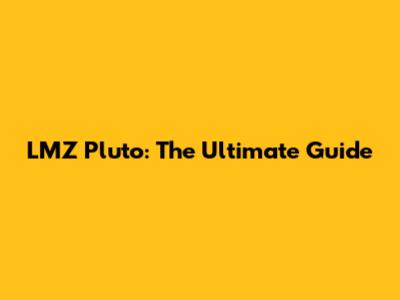 LMZ Pluto: The Ultimate Guide