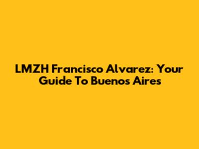 LMZH Francisco Alvarez: Your Guide To Buenos Aires