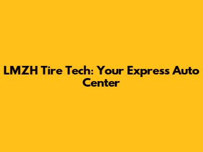 LMZH Tire Tech: Your Express Auto Center