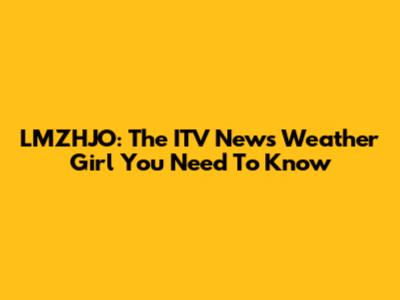 LMZHJO: The ITV News Weather Girl You Need To Know