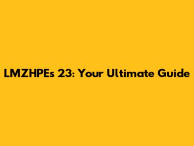 LMZHPEs 23: Your Ultimate Guide