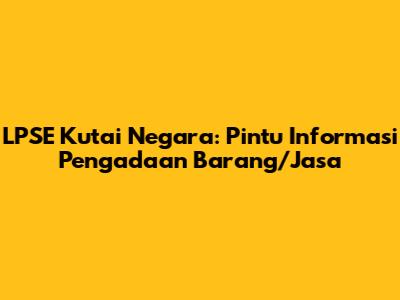 LPSE Kutai Negara: Pintu Informasi Pengadaan Barang/Jasa