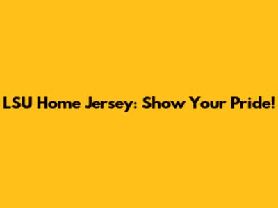 LSU Home Jersey: Show Your Pride!