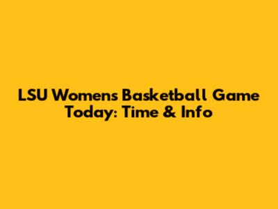 LSU Women's Basketball Game Today: Time & Info
