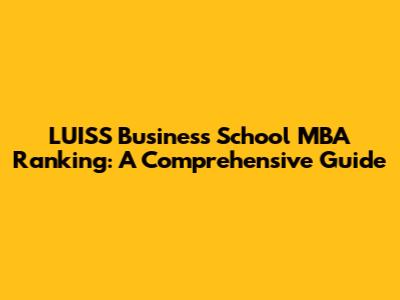 LUISS Business School MBA Ranking: A Comprehensive Guide