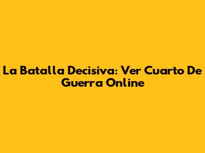 La Batalla Decisiva: Ver 'Cuarto De Guerra' Online