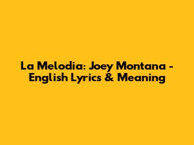 La Melodia: Joey Montana - English Lyrics & Meaning