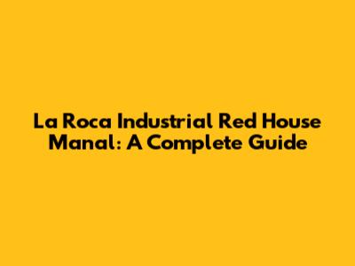 La Roca Industrial Red House Manal: A Complete Guide