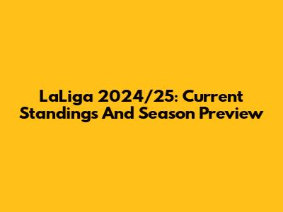 LaLiga 2024/25: Current Standings And Season Preview