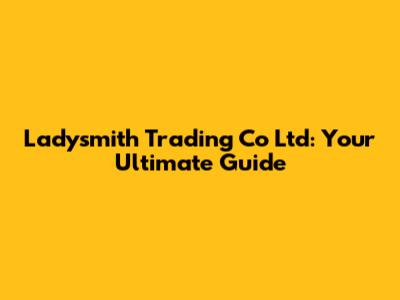 Ladysmith Trading Co Ltd: Your Ultimate Guide