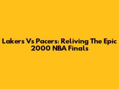 Lakers Vs Pacers: Reliving The Epic 2000 NBA Finals