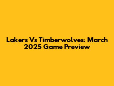 Lakers Vs Timberwolves: March 2025 Game Preview