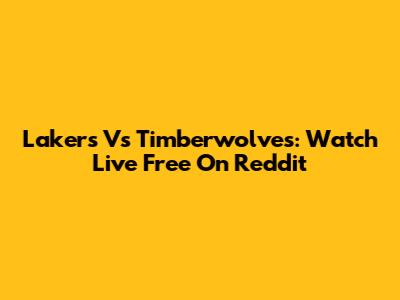 Lakers Vs Timberwolves: Watch Live Free On Reddit