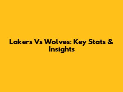 Lakers Vs Wolves: Key Stats & Insights