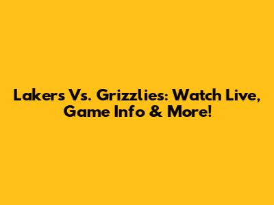 Lakers Vs. Grizzlies: Watch Live, Game Info & More!