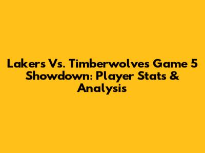 Lakers Vs. Timberwolves Game 5 Showdown: Player Stats & Analysis