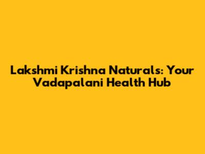 Lakshmi Krishna Naturals: Your Vadapalani Health Hub