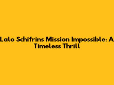 Lalo Schifrin's Mission Impossible: A Timeless Thrill