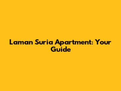 Laman Suria Apartment: Your Guide