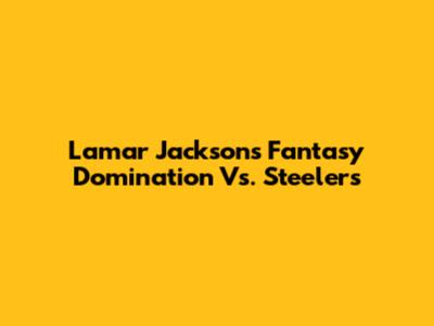 Lamar Jackson's Fantasy Domination Vs. Steelers
