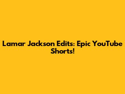 Lamar Jackson Edits: Epic YouTube Shorts!