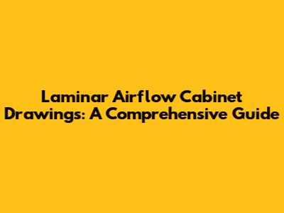 Laminar Airflow Cabinet Drawings: A Comprehensive Guide