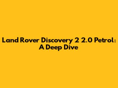Land Rover Discovery 2 2.0 Petrol: A Deep Dive