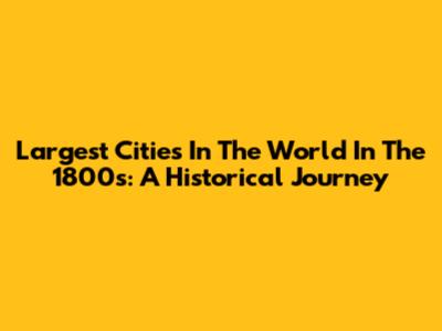 Largest Cities In The World In The 1800s: A Historical Journey