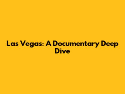 Las Vegas: A Documentary Deep Dive