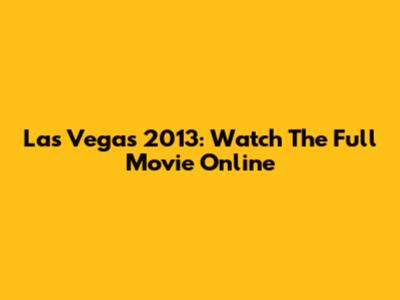 Las Vegas 2013: Watch The Full Movie Online