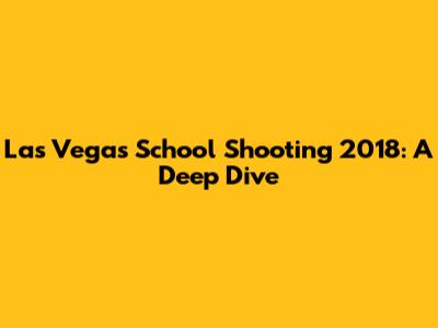 Las Vegas School Shooting 2018: A Deep Dive