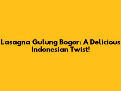 Lasagna Gulung Bogor: A Delicious Indonesian Twist!