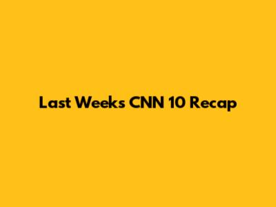 Last Week's CNN 10 Recap