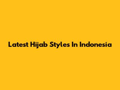 Latest Hijab Styles In Indonesia