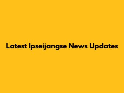 Latest Ipseijangse News Updates