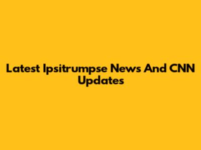Latest Ipsitrumpse News And CNN Updates