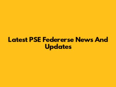 Latest PSE Federerse News And Updates