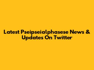 Latest Pseipseialphasese News & Updates On Twitter